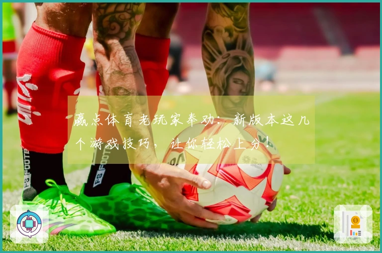 赢点体育老玩家奉劝：新版本这几个游戏技巧，让你轻松上分！